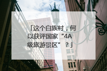 这个白族村，何以获评国家“4A级旅游景区”？
