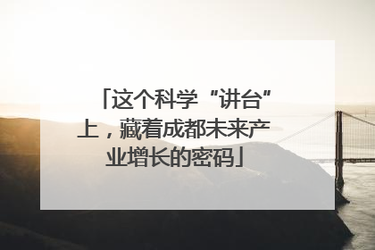 这个科学“讲台”上，藏着成都未来产业增长的密码