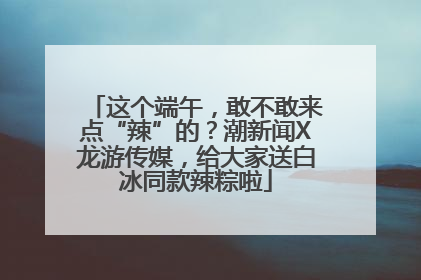 这个端午，敢不敢来点“辣”的？潮新闻X龙游传媒，给大家送白冰同款辣粽啦