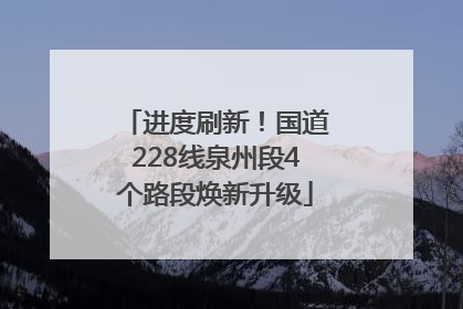 进度刷新！国道228线泉州段4个路段焕新升级