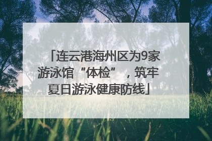 连云港海州区为9家游泳馆“体检”，筑牢夏日游泳健康防线