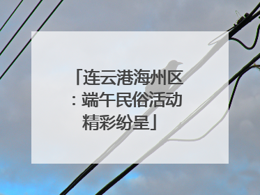 连云港海州区：端午民俗活动精彩纷呈