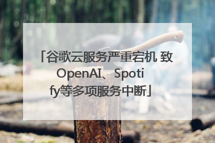 谷歌云服务严重宕机 致OpenAI、Spotify等多项服务中断