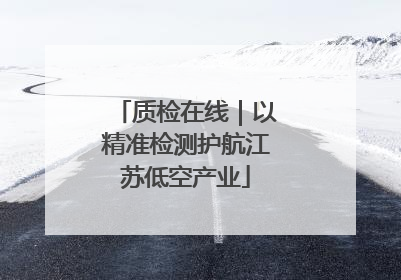 质检在线｜以精准检测护航江苏低空产业