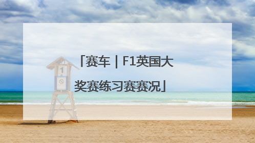 赛车｜F1英国大奖赛练习赛赛况