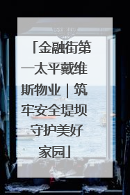 金融街第一太平戴维斯物业｜筑牢安全堤坝 守护美好家园
