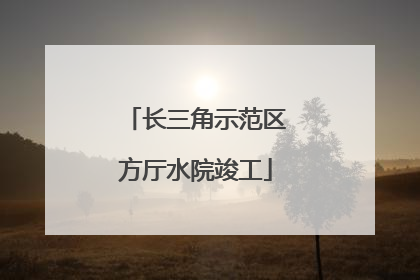 长三角示范区方厅水院竣工