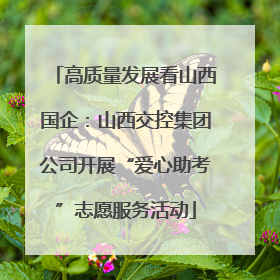 高质量发展看山西国企：山西交控集团公司开展“爱心助考”志愿服务活动