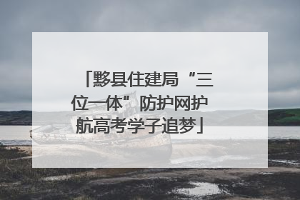 黟县住建局“三位一体”防护网护航高考学子追梦