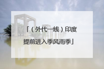 （外代一线）印度提前进入季风雨季