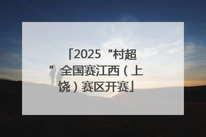 2025“村超”全国赛江西（上饶）赛区开赛