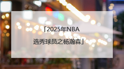 2025年NBA选秀球员之杨瀚森