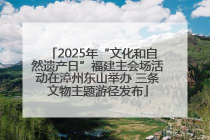 2025年“文化和自然遗产日”福建主会场活动在漳州东山举办 三条文物主题游径发布