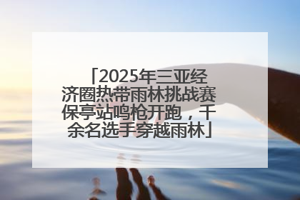 2025年三亚经济圈热带雨林挑战赛保亭站鸣枪开跑，千余名选手穿越雨林