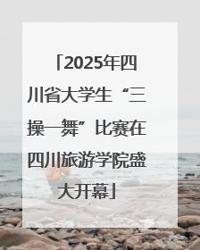 2025年四川省大学生“三操一舞”比赛在四川旅游学院盛大开幕
