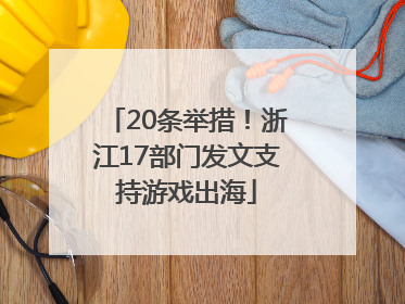 20条举措！浙江17部门发文支持游戏出海
