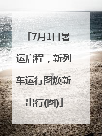 7月1日暑运启程，新列车运行图焕新出行(图)