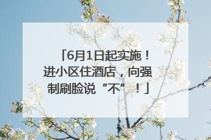 6月1日起实施！进小区住酒店，向强制刷脸说“不”！
