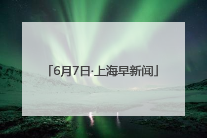 6月7日·上海早新闻