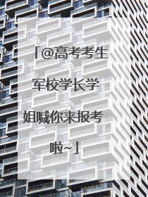 @高考考生 军校学长学姐喊你来报考啦~