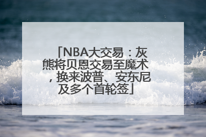 NBA大交易：灰熊将贝恩交易至魔术，换来波普、安东尼及多个首轮签