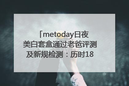 metoday日夜美白套盒通过老爸评测及新规检测：历时182天验证有效性